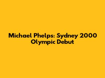 Michael Phelps: Sydney 2000 Olympic Debut