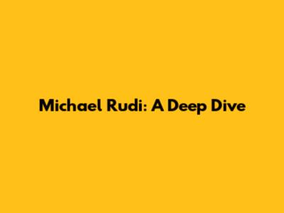 Michael Rudi: A Deep Dive