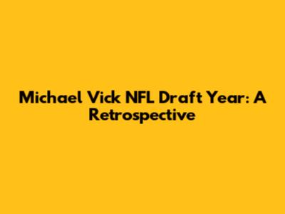 Michael Vick NFL Draft Year: A Retrospective