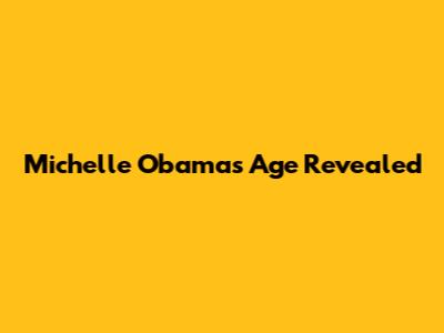 Michelle Obama's Age Revealed