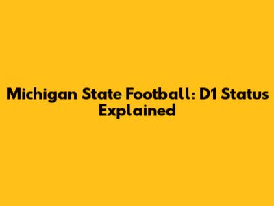 Michigan State Football: D1 Status Explained