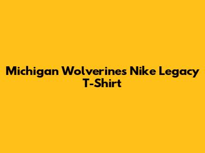 Michigan Wolverines Nike Legacy T-Shirt