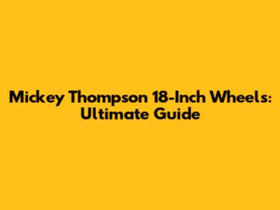 Mickey Thompson 18-Inch Wheels: Ultimate Guide