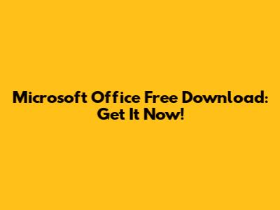 Microsoft Office Free Download: Get It Now!