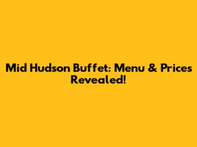Mid Hudson Buffet: Menu & Prices Revealed!