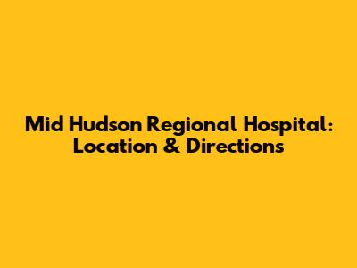 Mid Hudson Regional Hospital: Location & Directions