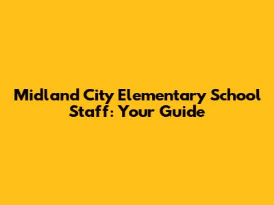Midland City Elementary School Staff: Your Guide