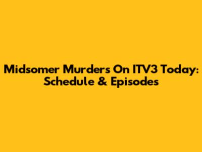 Midsomer Murders On ITV3 Today: Schedule & Episodes