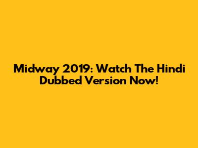 Midway 2019: Watch The Hindi Dubbed Version Now!