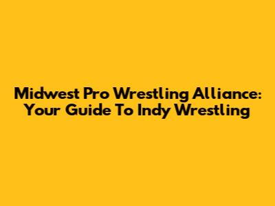 Midwest Pro Wrestling Alliance: Your Guide To Indy Wrestling