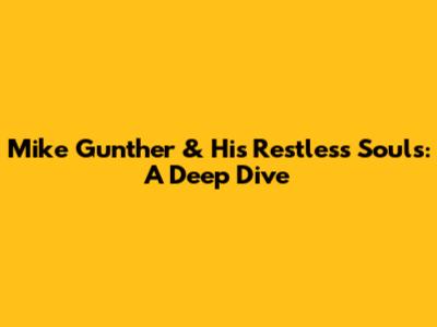 Mike Gunther & His Restless Souls: A Deep Dive