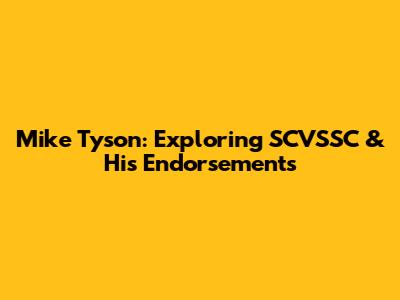 Mike Tyson: Exploring SCVSSC & His Endorsements