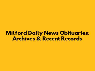 Milford Daily News Obituaries: Archives & Recent Records