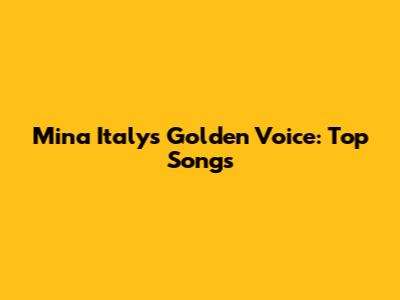 Mina Italy's Golden Voice: Top Songs