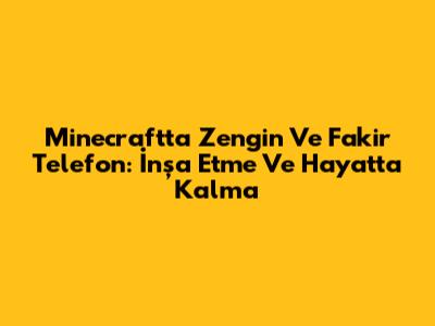 Minecraft'ta Zengin Ve Fakir Telefon: İnşa Etme Ve Hayatta Kalma