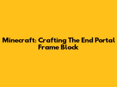 Minecraft: Crafting The End Portal Frame Block