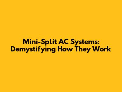 Mini-Split AC Systems: Demystifying How They Work