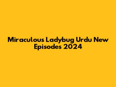 Miraculous Ladybug Urdu New Episodes 2024