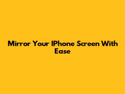 Mirror Your IPhone Screen With Ease