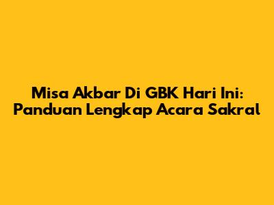 Misa Akbar Di GBK Hari Ini: Panduan Lengkap Acara Sakral