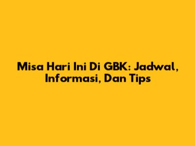 Misa Hari Ini Di GBK: Jadwal, Informasi, Dan Tips