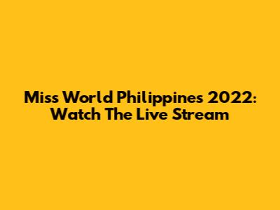 Miss World Philippines 2022: Watch The Live Stream