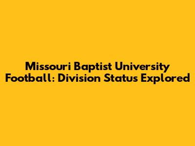 Missouri Baptist University Football: Division Status Explored