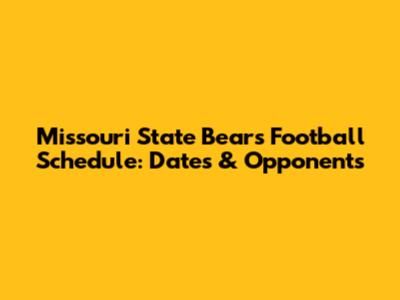 Missouri State Bears Football Schedule: Dates & Opponents