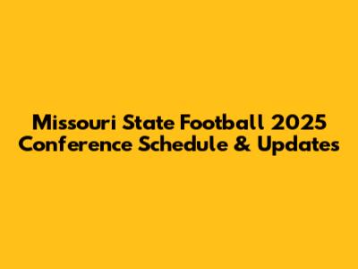 Missouri State Football 2025 Conference Schedule & Updates