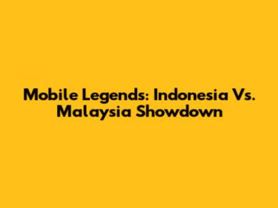 Mobile Legends: Indonesia Vs. Malaysia Showdown