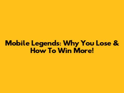 Mobile Legends: Why You Lose & How To Win More!