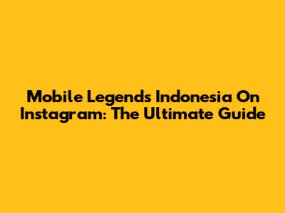 Mobile Legends Indonesia On Instagram: The Ultimate Guide