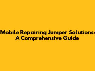 Mobile Repairing Jumper Solutions: A Comprehensive Guide