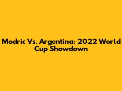 Modric Vs. Argentina: 2022 World Cup Showdown
