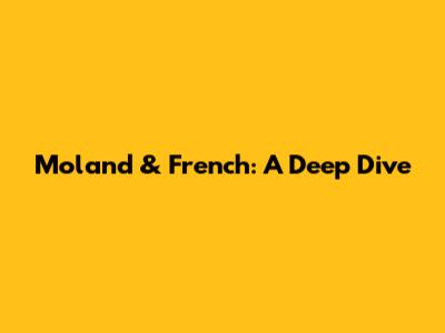 Moland & French: A Deep Dive