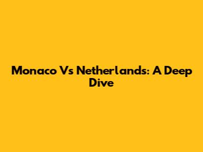 Monaco Vs Netherlands: A Deep Dive