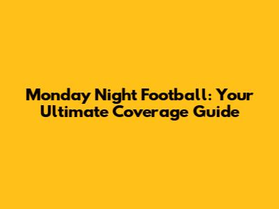 Monday Night Football: Your Ultimate Coverage Guide
