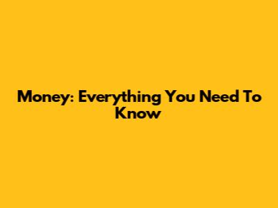 Money: Everything You Need To Know