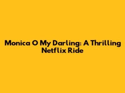 Monica O My Darling: A Thrilling Netflix Ride