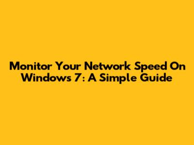 Monitor Your Network Speed On Windows 7: A Simple Guide