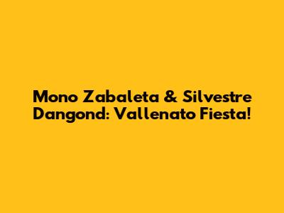 Mono Zabaleta & Silvestre Dangond: Vallenato Fiesta!