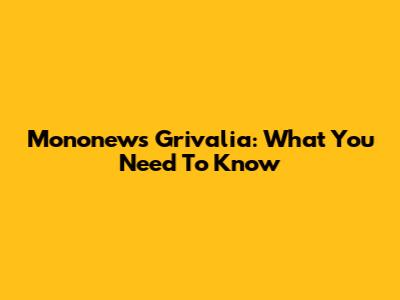 Mononews Grivalia: What You Need To Know