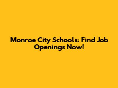 Monroe City Schools: Find Job Openings Now!