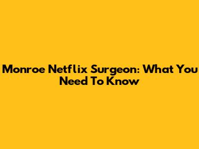 Monroe Netflix Surgeon: What You Need To Know