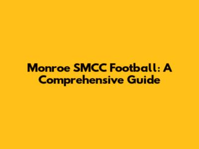 Monroe SMCC Football: A Comprehensive Guide