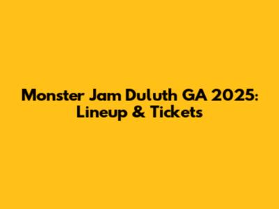 Monster Jam Duluth GA 2025: Lineup & Tickets