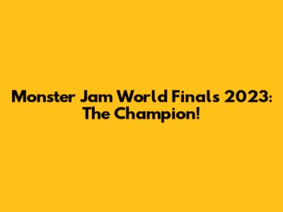 Monster Jam World Finals 2023: The Champion!