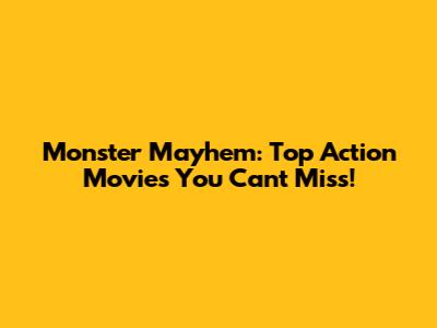 Monster Mayhem: Top Action Movies You Can't Miss!
