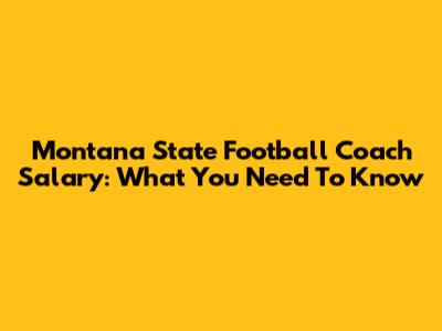 Montana State Football Coach Salary: What You Need To Know