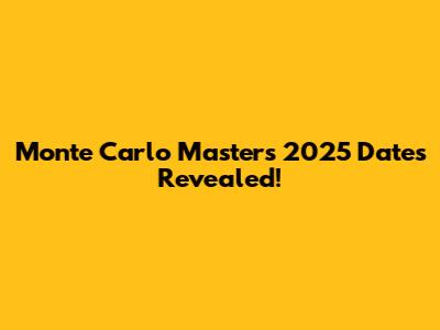 Monte Carlo Masters 2025 Dates Revealed!